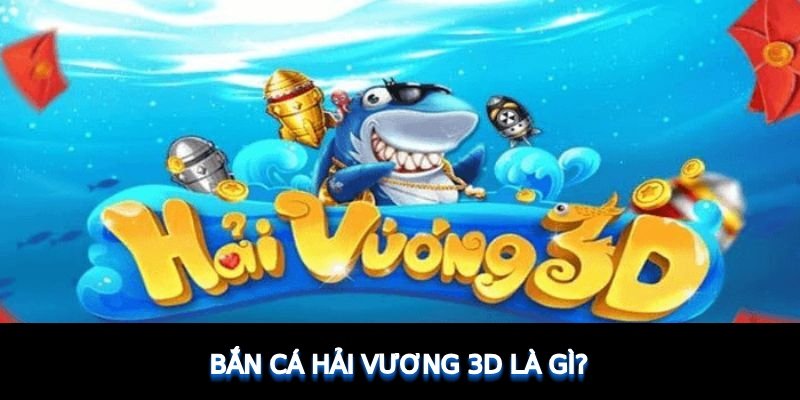 ban-ca-hai-vuong-3d-la-gi