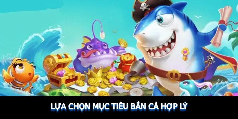 Lựa chọn mục tiêu bắn cá hợp lý