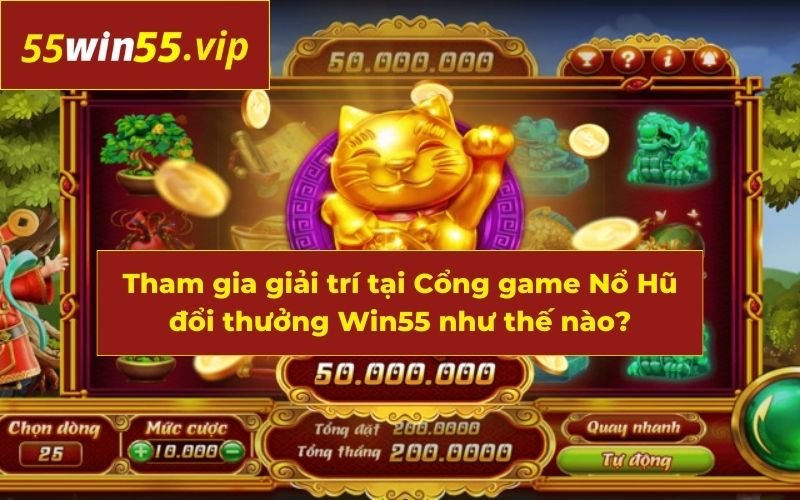 Hướng dẫn độc đáo để tham gia giải trí đỉnh cao tại Win55