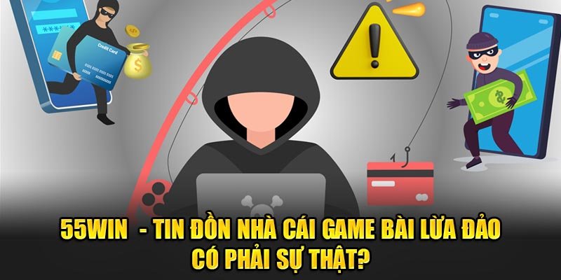 55Win-Tin-Don-Nha-Cai-Game-Bai-Lua-Dao-Co-Phai-Su-That